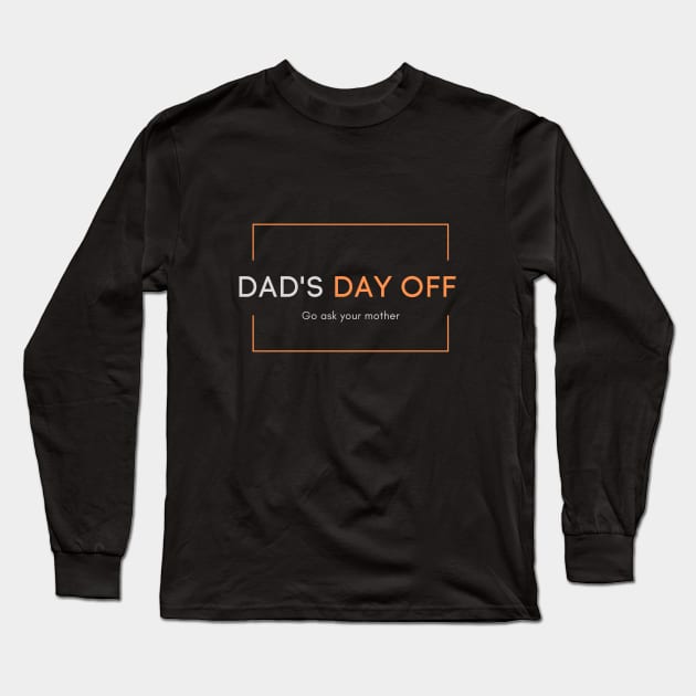 Dad's day off - Go ask your mother 2020 Father's day gift idea Long Sleeve T-Shirt by CLPDesignLab